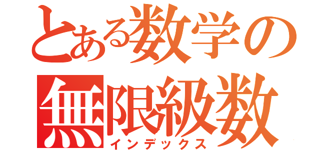 とある数学の無限級数（インデックス）