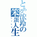 とある浤羚の笨蛋人生（ＬＩＬＹ）