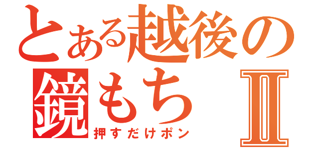 とある越後の鏡もちⅡ（押すだけポン）