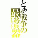 とある戦争の最終兵器（ピースウォーカー）