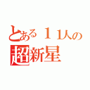 とある１１人の超新星（）