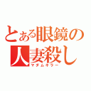 とある眼鏡の人妻殺し（マダムキラー）