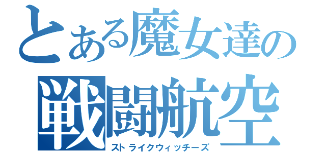 とある魔女達の戦闘航空団（ストライクウィッチーズ）