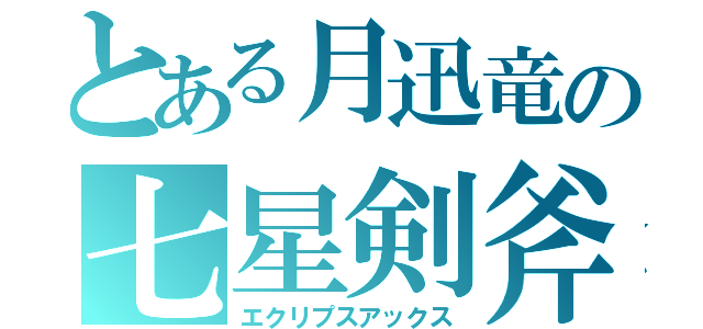 とある月迅竜の七星剣斧（エクリプスアックス）