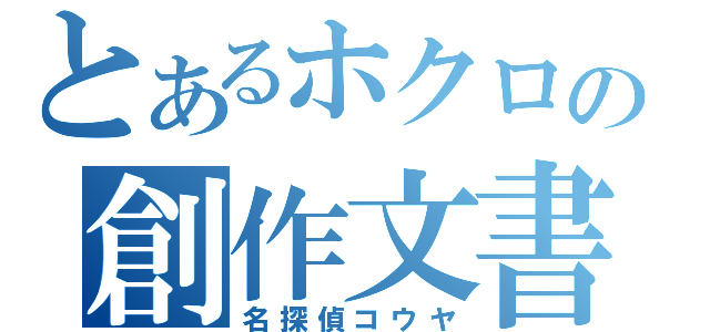 とあるホクロの創作文書（名探偵コウヤ）