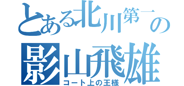 とある北川第一の影山飛雄（コート上の王様）