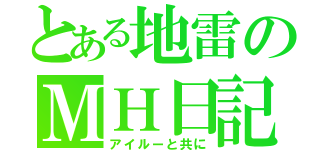 とある地雷のＭＨ日記（アイルーと共に）