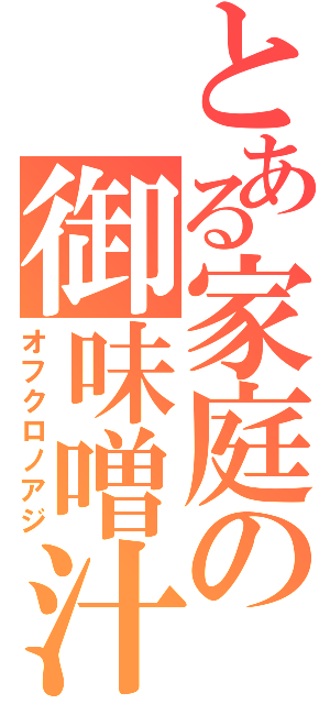 とある家庭の御味噌汁（オフクロノアジ）