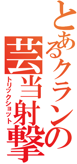 とあるクランの芸当射撃（トリックショット）