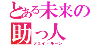 とある未来の助っ人（フェイ・ルーン）