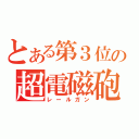 とある第３位の超電磁砲（レールガン）