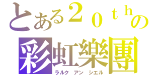 とある２０ｔｈの彩虹樂團（ラルク アン シエル）