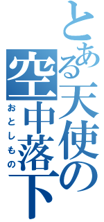 とある天使の空中落下（おとしもの）