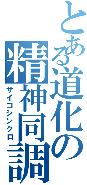 とある道化の精神同調（サイコシンクロ）