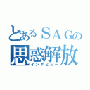 とあるＳＡＧの思惑解放（インタビュー）