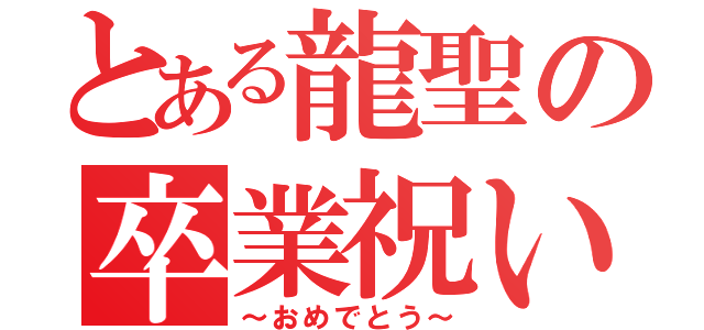 とある龍聖の卒業祝い（～おめでとう～）