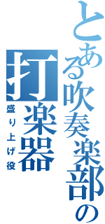 とある吹奏楽部の打楽器（盛り上げ役）