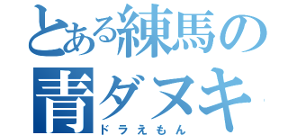 とある練馬の青ダヌキ（ドラえもん）