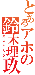 とあるアホの鈴木理玖（スズキリク）