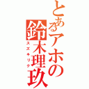 とあるアホの鈴木理玖（スズキリク）