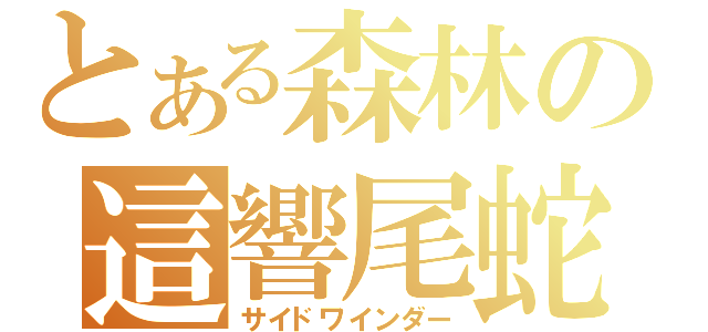 とある森林の這響尾蛇（サイドワインダー）