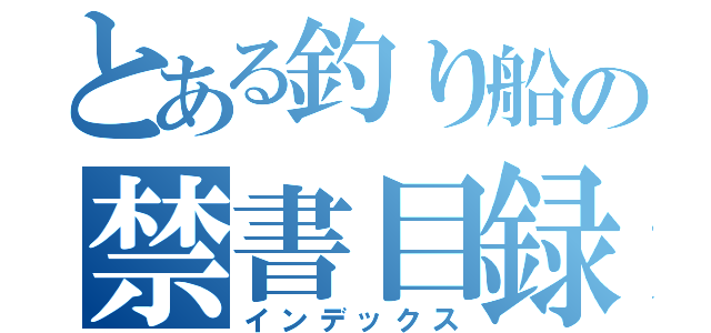 とある釣り船の禁書目録（インデックス）