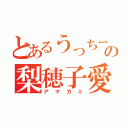 とあるうっちーの梨穂子愛（アマガミ）