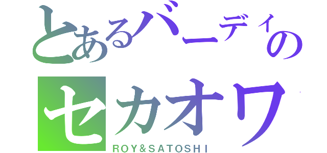 とあるバーディーズのセカオワ（ＲＯＹ＆ＳＡＴＯＳＨＩ）