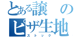 とある譲のピザ生地（ストック）