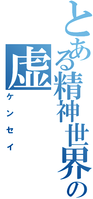 とある精神世界の虚（ケンセイ）