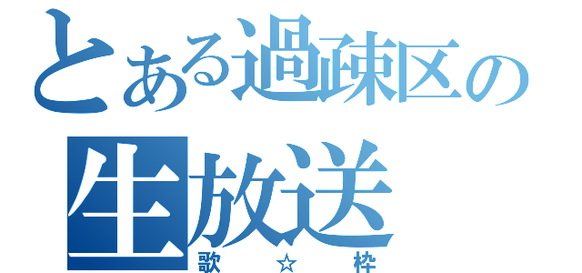 とある過疎区の生放送（歌☆枠）