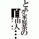 とある家庭茶の自由人…（廣川 憧子）