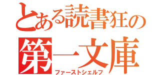 とある読書狂の第一文庫（ファーストシェルフ）