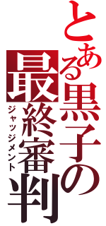 とある黒子の最終審判（ジャッジメント）