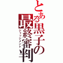 とある黒子の最終審判（ジャッジメント）