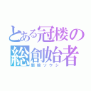 とある冠楼の総創始者（闇暗ソウシ）