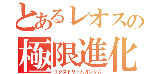 とあるレオスの極限進化（エクストリームガンダム）