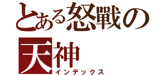 とある怒戰の天神（インデックス）