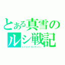 とある真雪のルシ戦記（レジェンドセンチュリー）