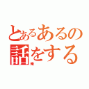 とあるあるの話をする（俺）