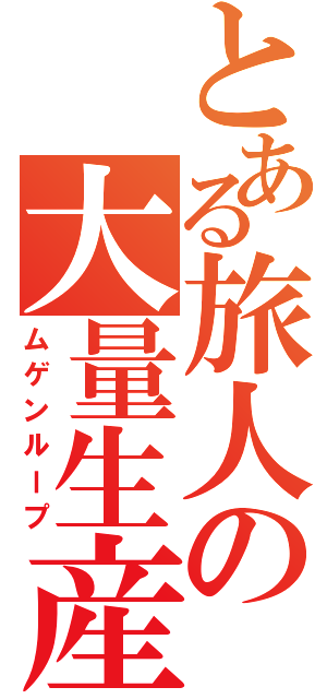 とある旅人の大量生産（ムゲンループ）