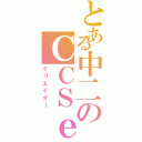 とある中二のＣＣＳｅ（クリエイタ―）