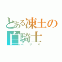 とある凍土の白騎士（べリオ）