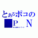 とあるポコの Ｐ Ｎ Ｗ （ポコ太郎ネットワーク）