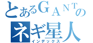 とあるＧＡＮＴＺのネギ星人（インデックス）