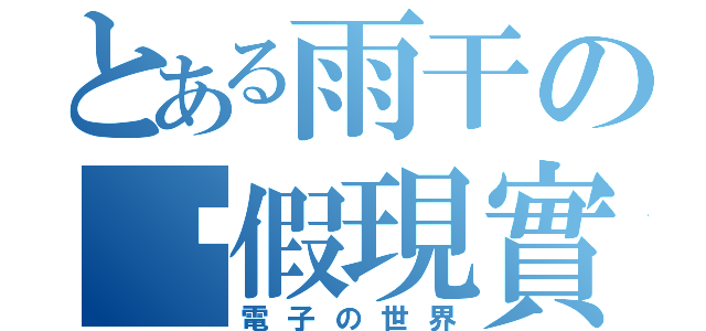 とある雨干の虛假現實（電子の世界）