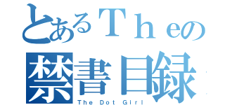 とあるＴｈｅの禁書目録（Ｔｈｅ Ｄｏｔ Ｇｉｒｌ）