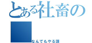 とある社畜の（なんでもやる課）