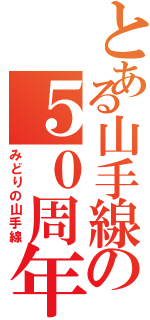 とある山手線の５０周年（みどりの山手線）