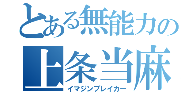 とある無能力の上条当麻（イマジンブレイカー）